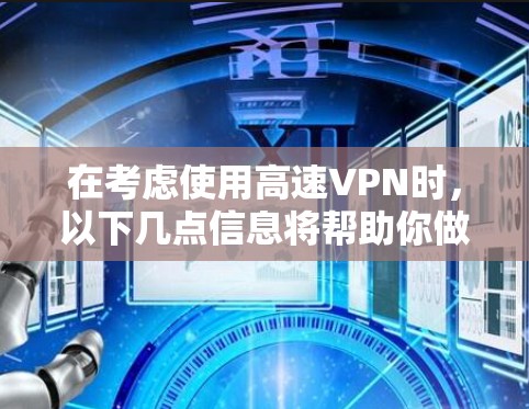 在考虑使用高速VPN时，以下几点信息将帮助你做出明智的选择