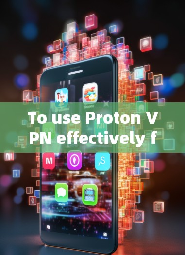 To use Proton VPN effectively for blocking ads and specific sites,follow these organized steps: