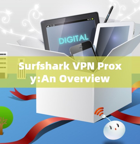 Surfshark VPN Proxy:An Overview