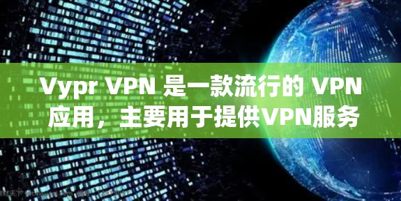 Vypr VPN 是一款流行的 VPN 应用，主要用于提供VPN服务。以下是关于 Vypr VPN Android 版本的详细介绍