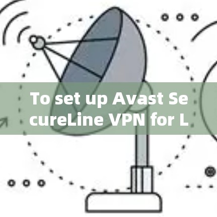 To set up Avast SecureLine VPN for Linux,follow these organized steps: