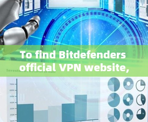 To find Bitdefenders official VPN website,follow these organized steps: To find Bitdefenders official VPN website,follow these organized steps: