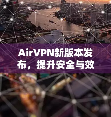 AirVPN新版本发布，提升安全与效率