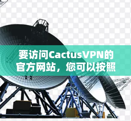 要访问CactusVPN的官方网站，您可以按照以下步骤操作