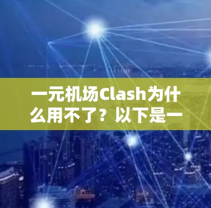 一元机场Clash为什么用不了？以下是一些可能的原因和步骤，帮助你解决这个问题