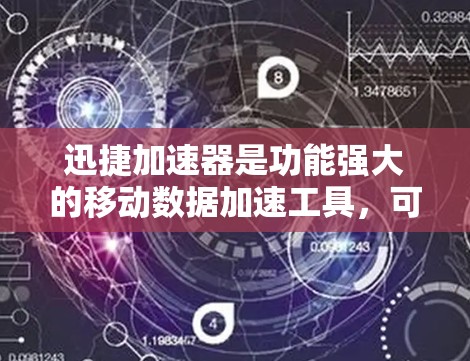 迅捷加速器是功能强大的移动数据加速工具，可以在安卓设备上安装一个适合自己的加速器。以下是安装和使用迅捷加速器的步骤