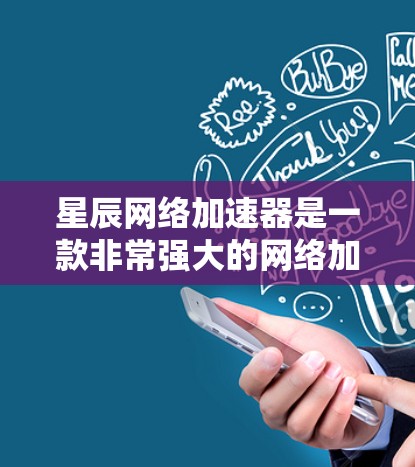 星辰网络加速器是一款非常强大的网络加速器，支持多端网络加速，能够帮助用户提升网络速度、减少连接延迟和丢失。以下是星辰网络加速器的评测