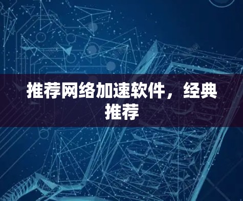 推荐网络加速软件,经典推荐 推荐网络加速软件,经典推荐