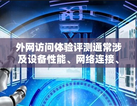 外网访问体验评测通常涉及设备性能、网络连接、安全性以及使用场景等方面。以下是针对外网访问体验的评测报告，分为几个部分进行分析