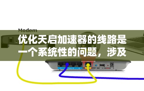 优化天启加速器的线路是一个系统性的问题，涉及多个层面的因素。以下是一个逐步的优化流程