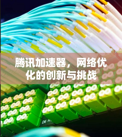 腾讯加速器,网络优化的创新与挑战 腾讯加速器,网络优化的创新与挑战