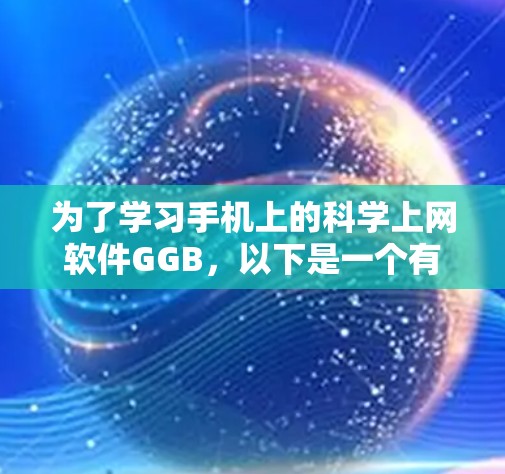 为了学习手机上的科学上网软件GGB，以下是一个有条理的教程