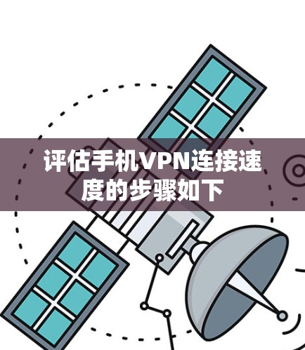 评估手机VPN连接速度的步骤如下 评估手机VPN连接速度的步骤如下