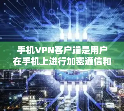 手机VPN客户端是用户在手机上进行加密通信和数据传输的工具,涵盖了加密通信、数据传输、流媒体连接以及客户端功能等多方面。以下是对该主题的系统性学习总结 手机VPN客户端是用户在手机上进行加密通信和数据传输的工具,涵盖了加密通信、数据传输、流媒体连接以及客户端功能等多方面。以下是对该主题的系统性学习总结