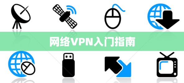 网络VPN入门指南 网络VPN入门指南