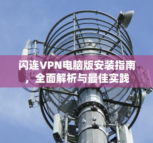 闪连VPN电脑版安装指南,全面解析与最佳实践 闪连VPN电脑版安装指南,全面解析与最佳实践