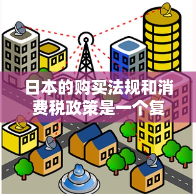 日本的购买法规和消费税政策是一个复杂且重要的议题,涉及税收、网络交易、进口政策等多个方面。以下是一些关键点,帮助您更好地理解日本的购买法规和消费税政策 日本的购买法规和消费税政策是一个复杂且重要的议题,涉及税收、网络交易、进口政策等多个方面。以下是一些关键点,帮助您更好地理解日本的购买法规和消费税政策