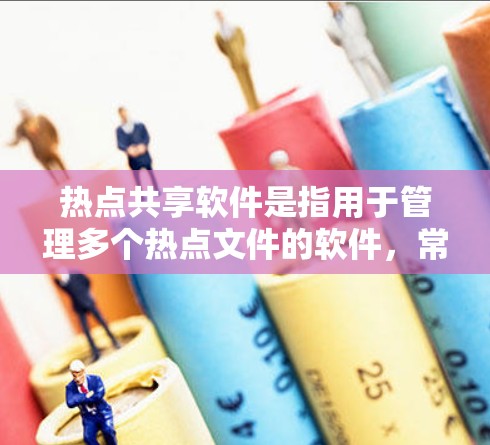 热点共享软件是指用于管理多个热点文件的软件,常见的热点共享软件包括 热点共享软件是指用于管理多个热点文件的软件,常见的热点共享软件包括