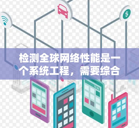 检测全球网络性能是一个系统工程，需要综合应用网络工具、监控软件和数据分析能力。以下是详细的步骤指南