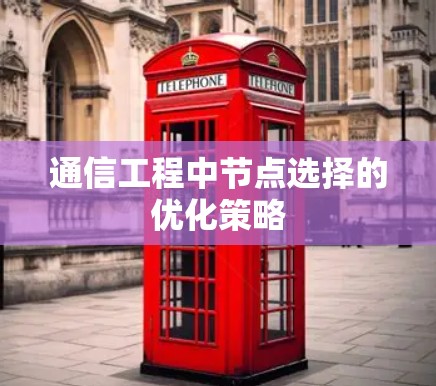 通信工程中节点选择的优化策略 通信工程中节点选择的优化策略