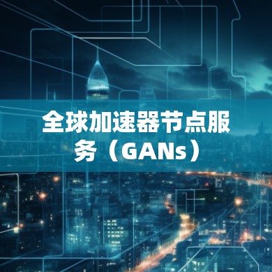 全球加速器节点服务（GANs）