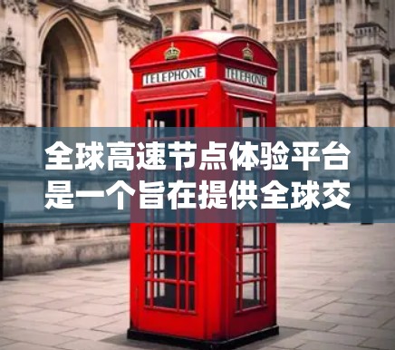 全球高速节点体验平台是一个旨在提供全球交通网络体验的系统,结合交通数据、实时信息和多语言支持,旨在帮助用户更好地理解和管理交通。以下是该平台的详细介绍和解决方案 全球高速节点体验平台是一个旨在提供全球交通网络体验的系统,结合交通数据、实时信息和多语言支持,旨在帮助用户更好地理解和管理交通。以下是该平台的详细介绍和解决方案