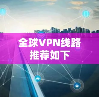 全球VPN线路推荐如下