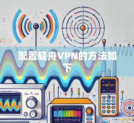 配置轻舟VPN的方法如下