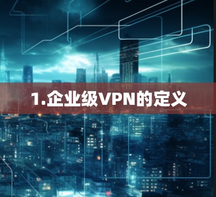 1.企业级VPN的定义