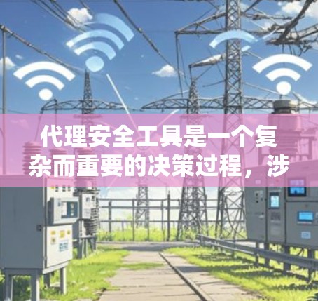 代理安全工具是一个复杂而重要的决策过程,涉及多个因素和考量。以下是一个有条理的总结,帮助你做出明智的选择 代理安全工具是一个复杂而重要的决策过程,涉及多个因素和考量。以下是一个有条理的总结,帮助你做出明智的选择