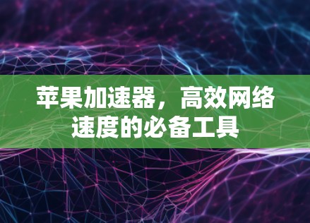 苹果加速器，高效网络速度的必备工具