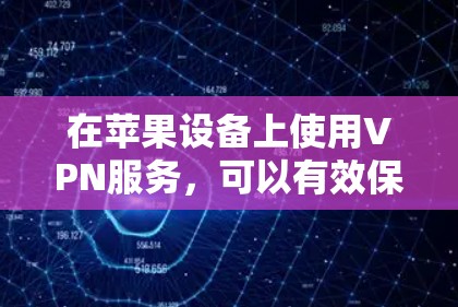 在苹果设备上使用VPN服务，可以有效保护您的视频数据。以下是一些具体的步骤和方法，帮助您在苹果设备上使用VPN服务