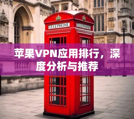 苹果VPN应用排行，深度分析与推荐