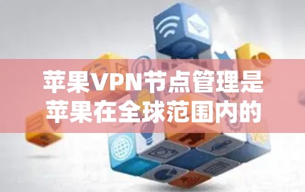 苹果VPN节点管理是苹果在全球范围内的网络服务的一部分,主要涉及多个关键领域,包括协议、管理流程、数据保护、版权隐私、教育宣传、法律合规以及技术实现等。以下是对这些领域的详细解释 苹果VPN节点管理是苹果在全球范围内的网络服务的一部分,主要涉及多个关键领域,包括协议、管理流程、数据保护、版权隐私、教育宣传、法律合规以及技术实现等。以下是对这些领域的详细解释