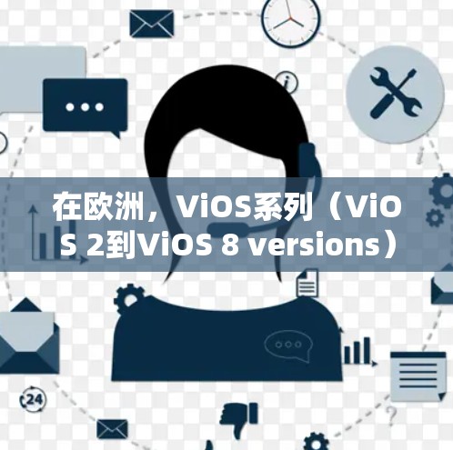在欧洲，ViOS系列（ViOS 2到ViOS 8 versions）是主流的VPN网络工具，广泛用于加密视频观看和互联网内容。以下是其主要特点和功能