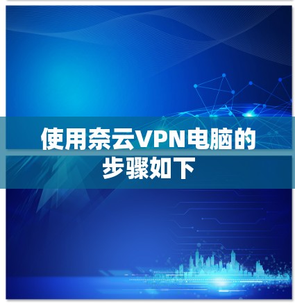 使用奈云VPN电脑的步骤如下