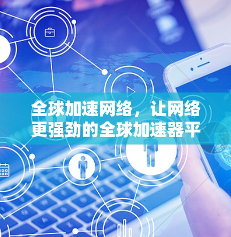 全球加速网络,让网络更强劲的全球加速器平台 全球加速网络,让网络更强劲的全球加速器平台