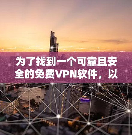 为了找到一个可靠且安全的免费VPN软件，以下是一些步骤和建议