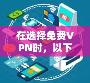 在选择免费VPN时，以下是一些关键步骤和推荐
