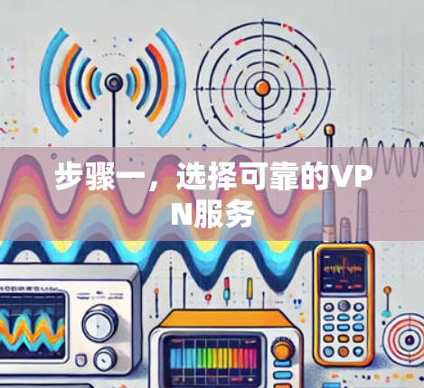 步骤一，选择可靠的VPN服务