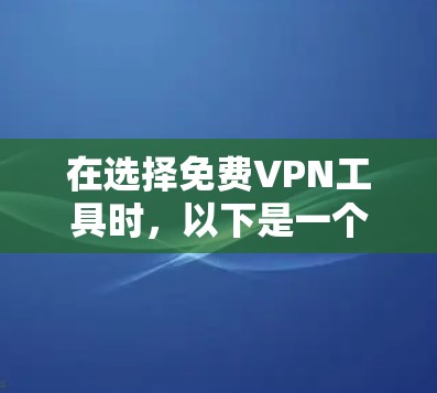 在选择免费VPN工具时，以下是一个排序依据，帮助您更清晰地选择最适合自己的工具