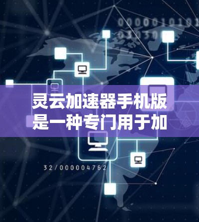 灵云加速器手机版是一种专门用于加速手机网络连接的软件应用，通常在手机上提供加速功能，帮助用户更快地连接到互联网。以下是关于灵云加速器手机版的一些详细信息