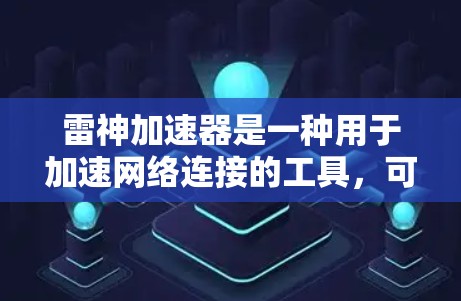 雷神加速器是一种用于加速网络连接的工具，可以帮助用户提升网络性能。以下是关于雷神加速器网络优化的详细说明