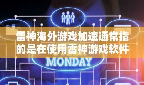 雷神海外游戏加速通常指的是在使用雷神游戏软件时，如何在海外加速游戏，以获得更好的体验。雷神游戏是在海外发行的，因此在海外使用时，可能需要使用特定的加速工具或方法。以下是一些可能的解释和建议