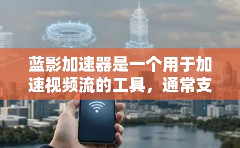 蓝影加速器是一个用于加速视频流的工具,通常支持多用户使用。以下是使用蓝影加速器的步骤 蓝影加速器是一个用于加速视频流的工具,通常支持多用户使用。以下是使用蓝影加速器的步骤