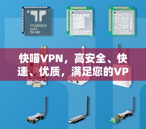 快喵VPN,高安全、快速、优质,满足您的VPN需求 快喵VPN,高安全、快速、优质,满足您的VPN需求