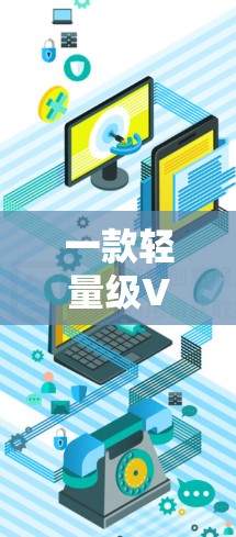 一款轻量级VPN电脑版下载，支持端到端加密，轻松连接到互联网