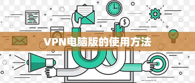 VPN电脑版的使用方法 VPN电脑版的使用方法