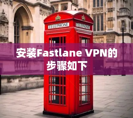 安装Fastlane VPN的步骤如下 安装Fastlane VPN的步骤如下