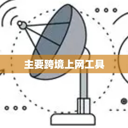 主要跨境上网工具 主要跨境上网工具